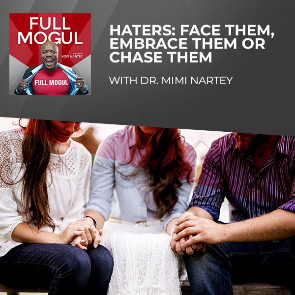 HATERS: Face Them, Embrace Them Or Chase Them With Dr. Mimi Nartey
