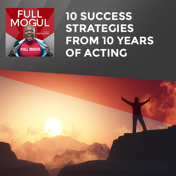 10 Success Strategies From 10 Years Of Acting