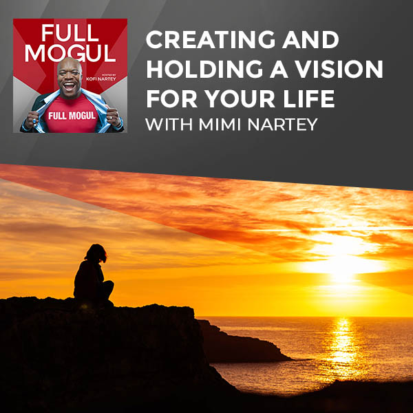 Creating And Holding A Vision For Your Life With Mimi Nartey