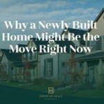 Why a Newly Built Home Might Be the Move Right Now