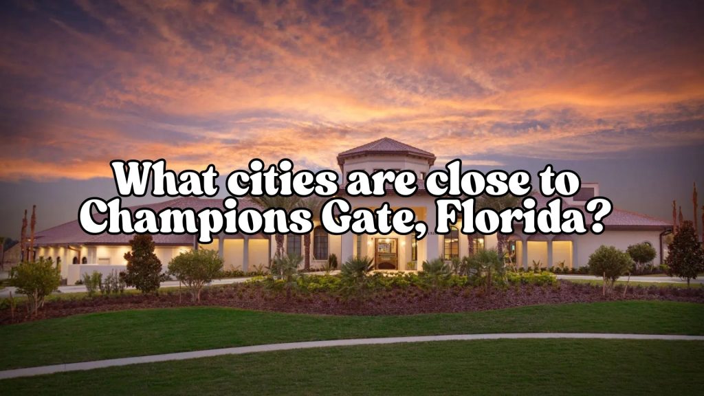 What cities are close to Champions Gate Florida