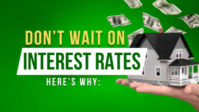 Don’t Wait on Rates – Here’s Why