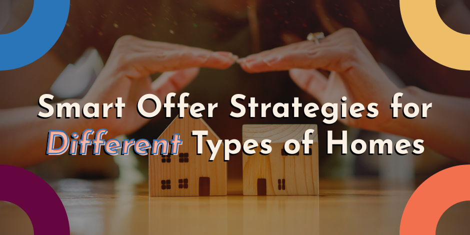 Smart Offer Strategies for Different Types of Homes