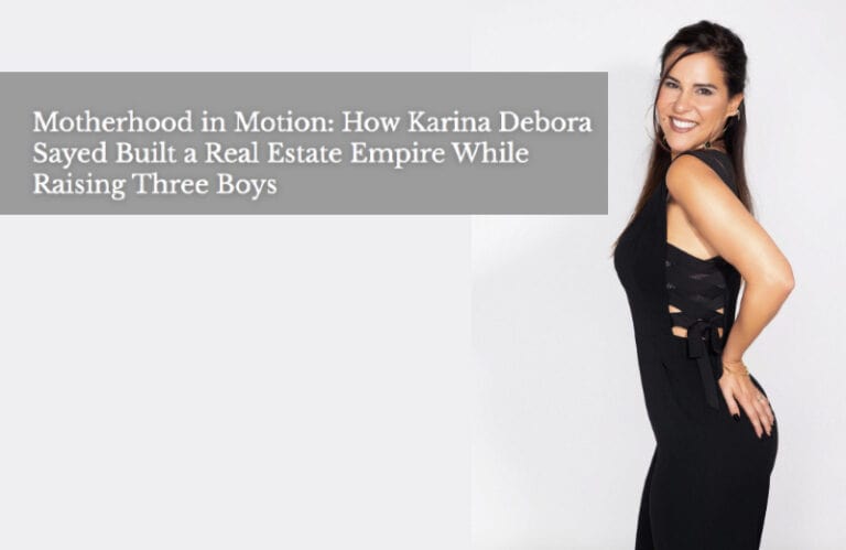The NY Weekly | Motherhood in Motion: How Karina Debora Sayed Built a Real Estate Empire While Raising Three Boys