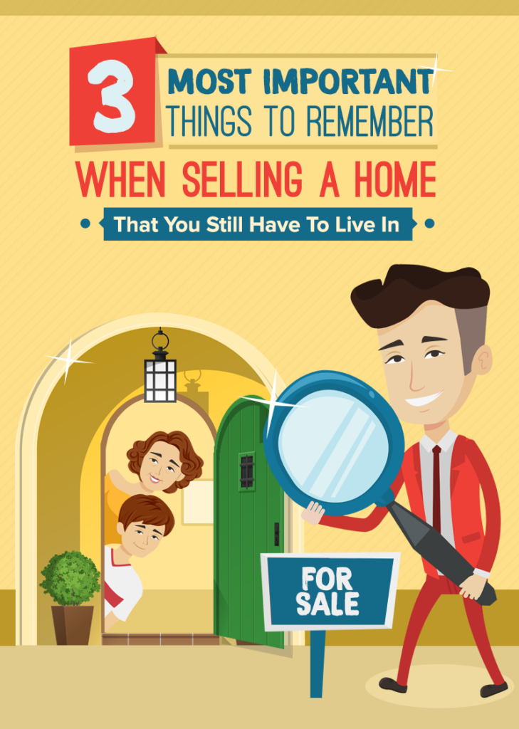 3 Most Important Things To Remember When Selling A Home That You Still Have To Live In