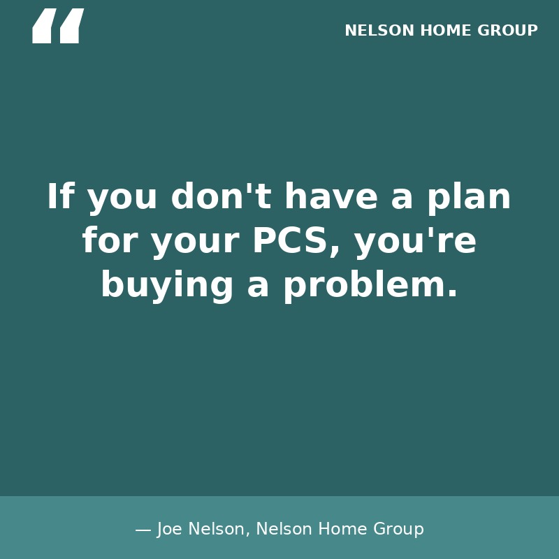 If you don't have a plan for your PCS, you're buying a problem — Joe Nelson, Nelson Home Group