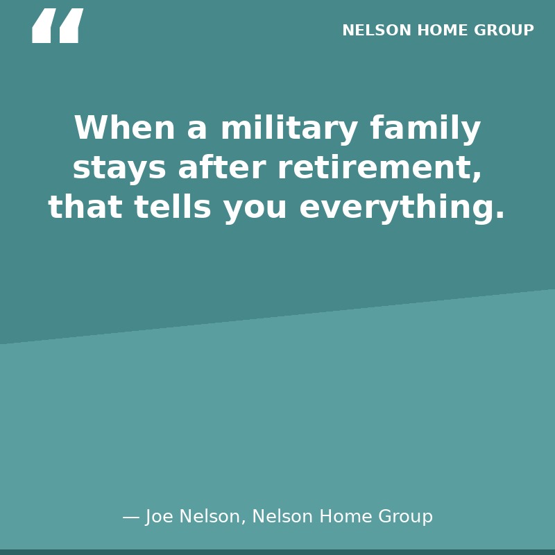 When a military family stays after retirement, that tells you everything — Joe Nelson, Nelson Home Group