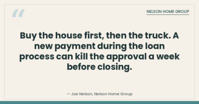Buy the house first, then the truck: a new car payment can kill a mortgage approval