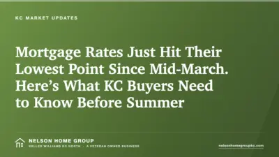 Mortgage Rates Just Hit Their Lowest Point Since Mid-March. Here’s What KC Buyers Need to Know Before Summer