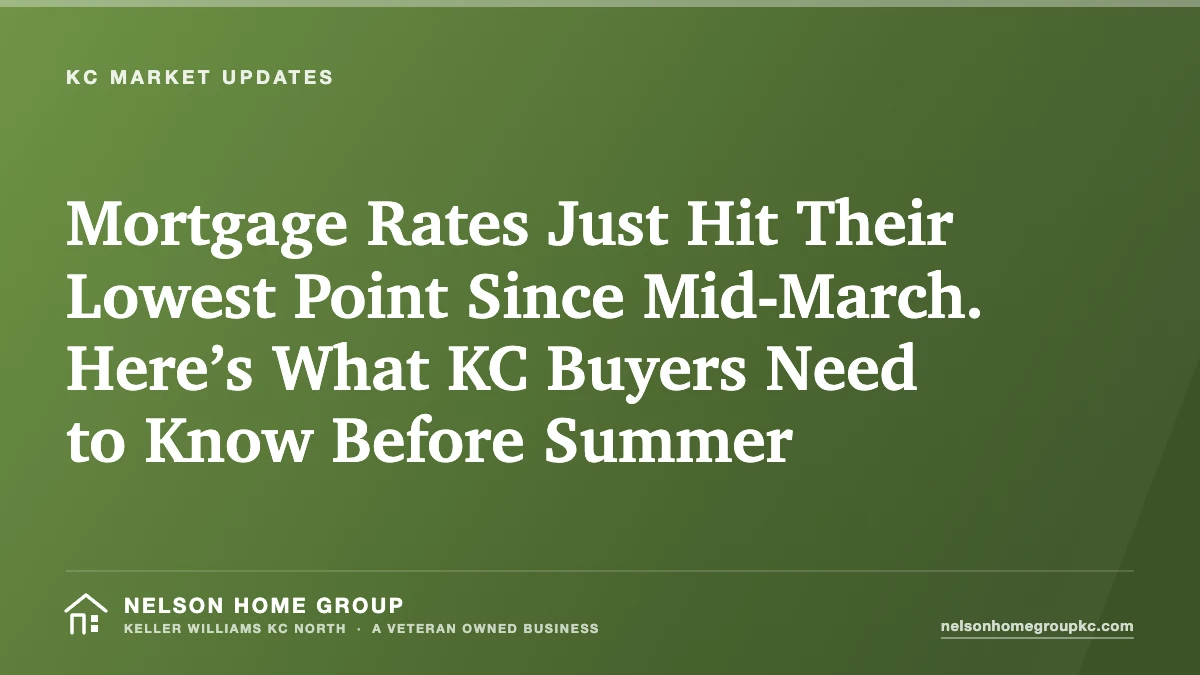 Mortgage Rates Just Hit Their Lowest Point Since Mid-March. Here’s What KC Buyers Need to Know Before Summer