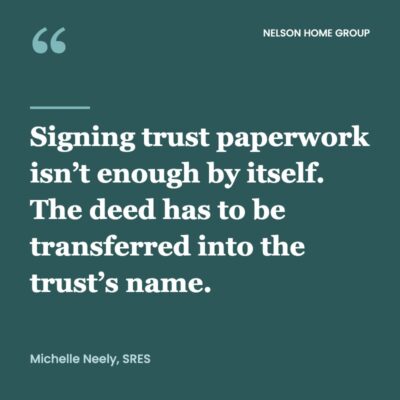 Pull quote from Michelle Neely: signing trust paperwork is not enough, the deed has to be transferred into the name of the trust