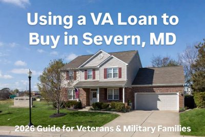 Using a VA Loan to Buy in Severn, MD: Veterans Need to Know in 2026