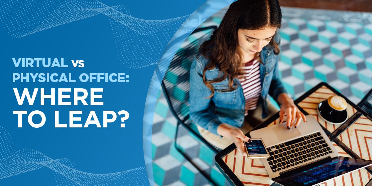 Virtual vs. Physical Office: Where to Leap?