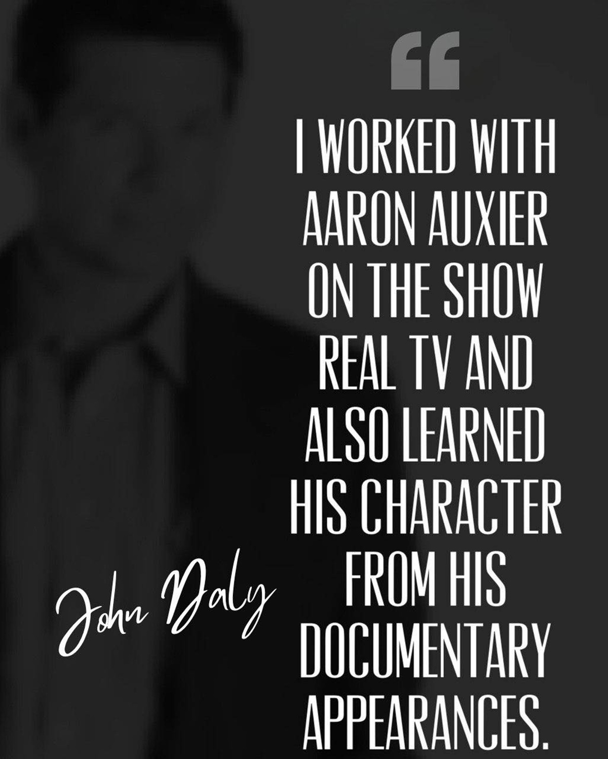 A graphic with the words "I Worked With Aaron Auxier On The Show Real TV And Also Learned His Character From His Documentary Appearances." - John Daly